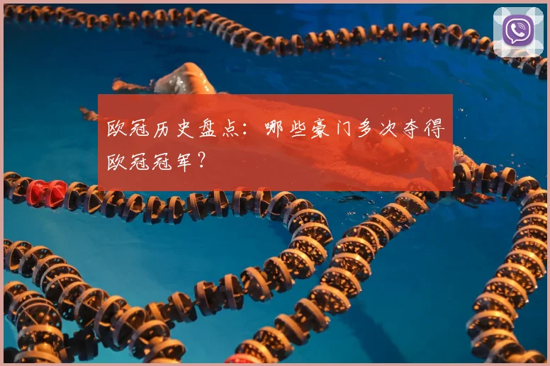 欧冠历史盘点：哪些豪门多次夺得欧冠冠军？